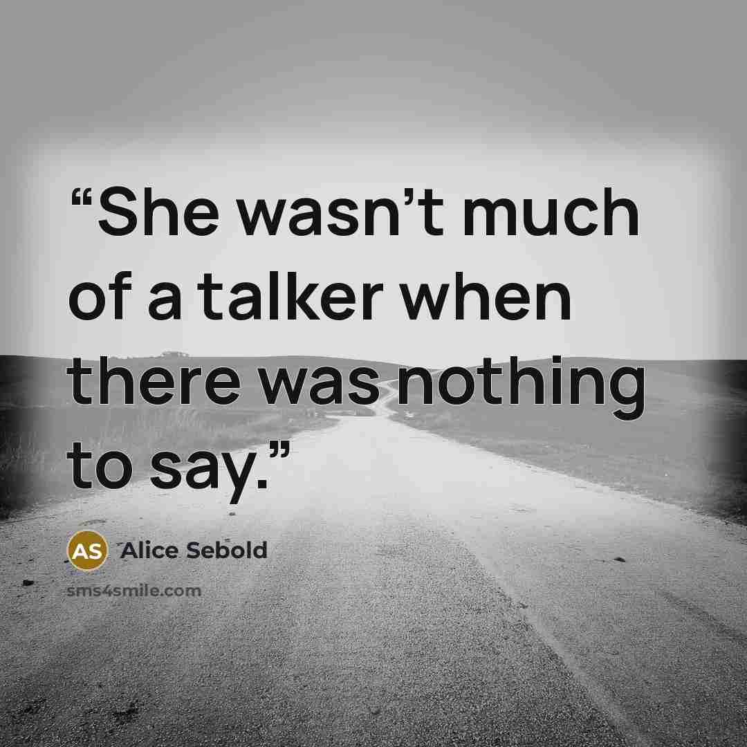 “She wasn't much of a talker when there was nothing to say.” quote by Alice Sebold