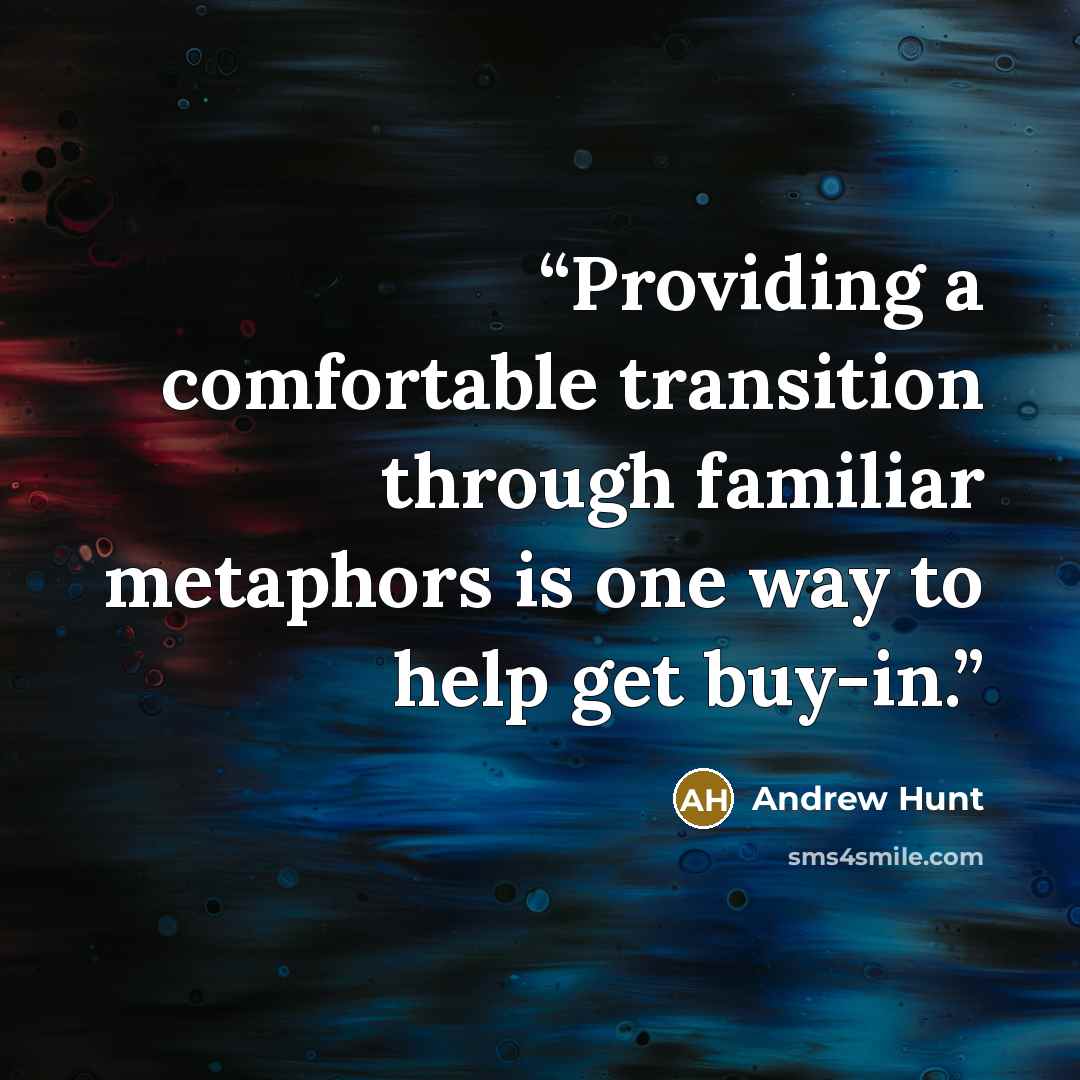 “Providing a comfortable transition through familiar metaphors is one way to help get buy-in.” quote by Andrew Hunt