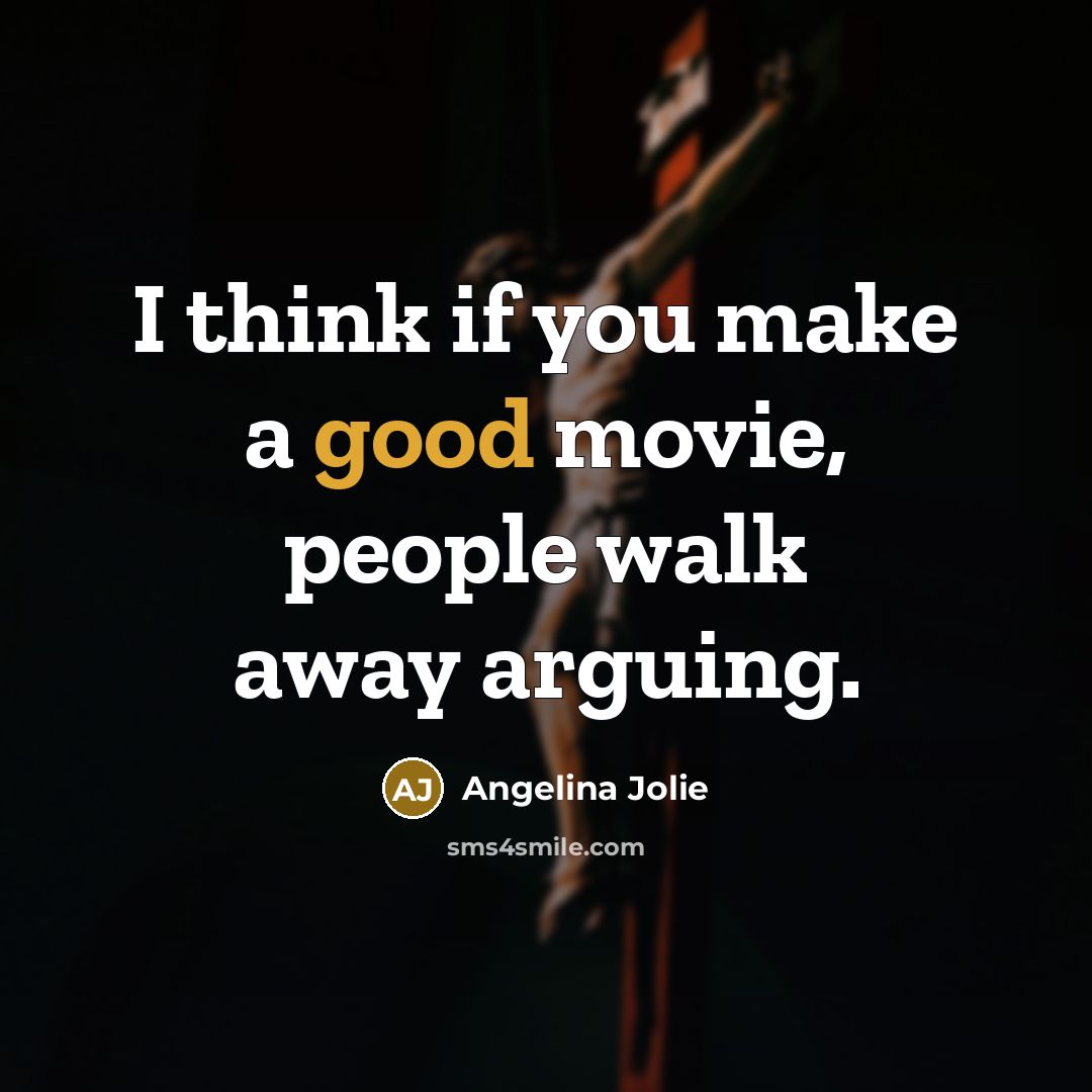“I think if you make a good movie, people walk…” quote by Angelina Jolie