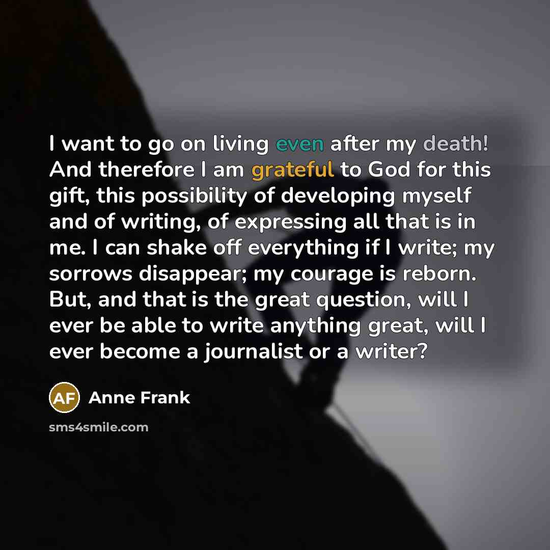 “I want to go on living even after my death!…” quote by Anne Frank