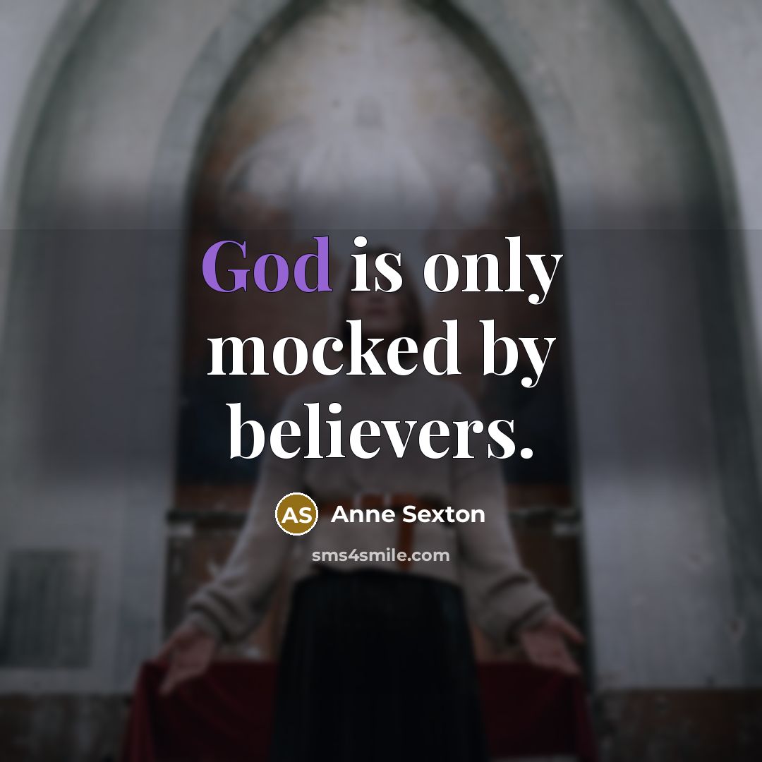 “God is only mocked by believers.…” quote by Anne Sexton