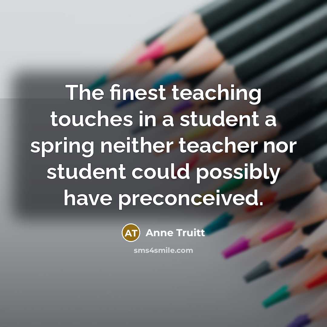 “The finest teaching touches in a student a spring neither…” quote by Anne Truitt