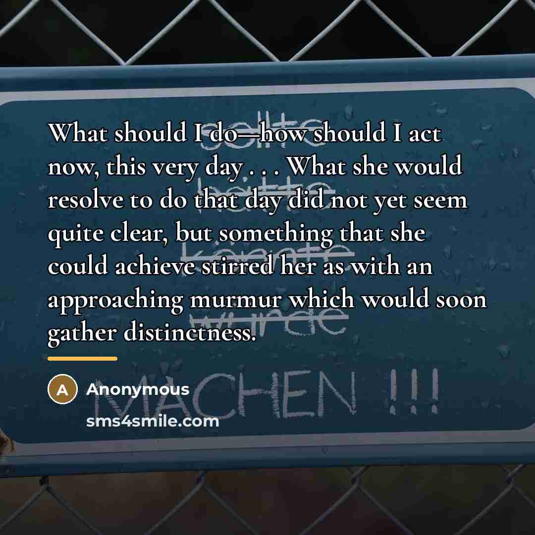 “What should I do—how should I act now, this very…” quote by Anonymous