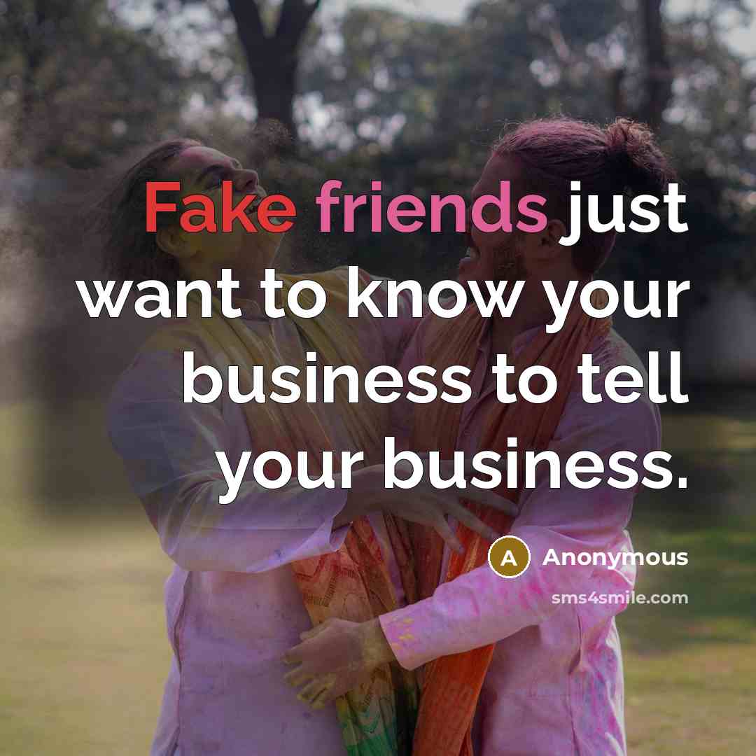 “Fake friends just want to know your business to tell…” quote by Anonymous