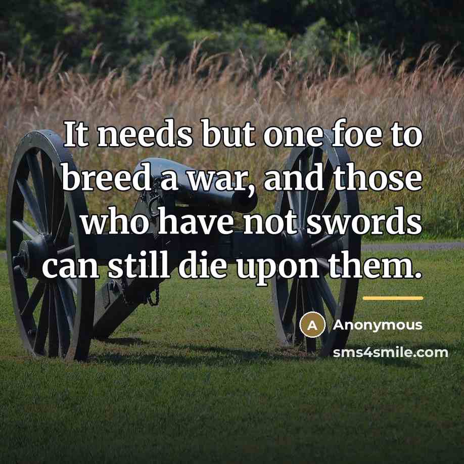 “It needs but one foe to breed a war, and…” quote by Anonymous