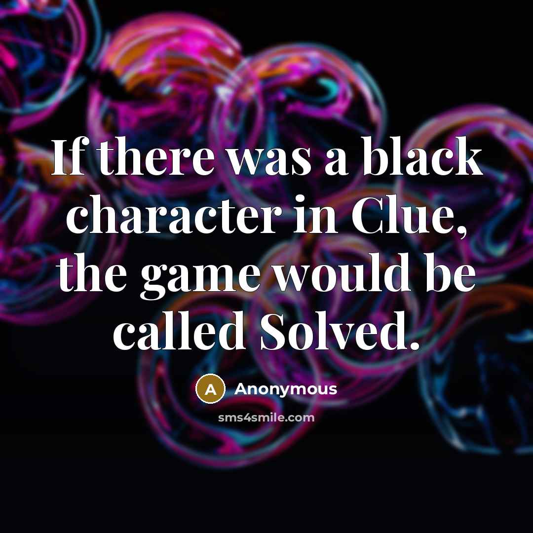 “If there was a black character in Clue, the game…” quote by Anonymous