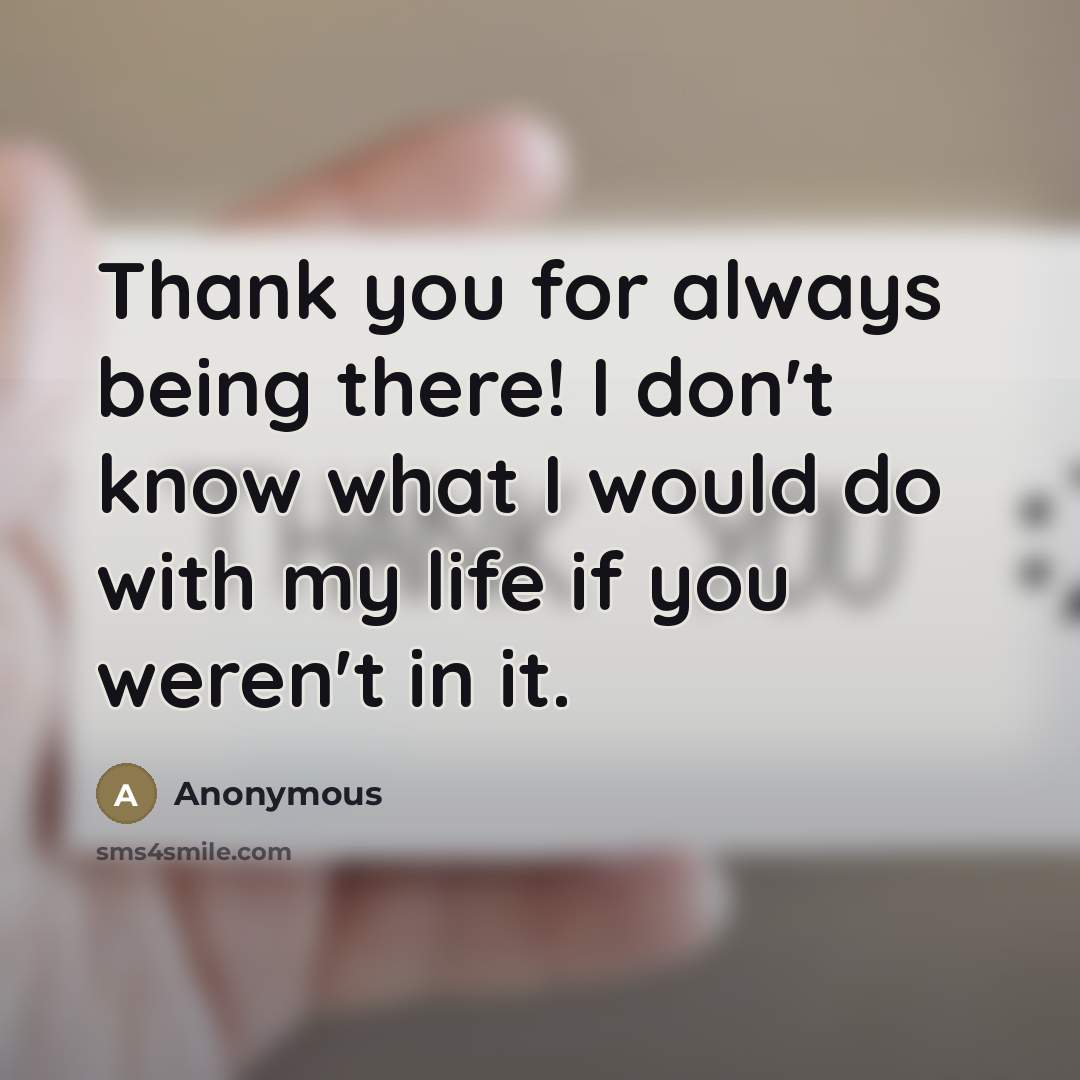 “Thank you for always being there! I don't know what…” quote by Anonymous
