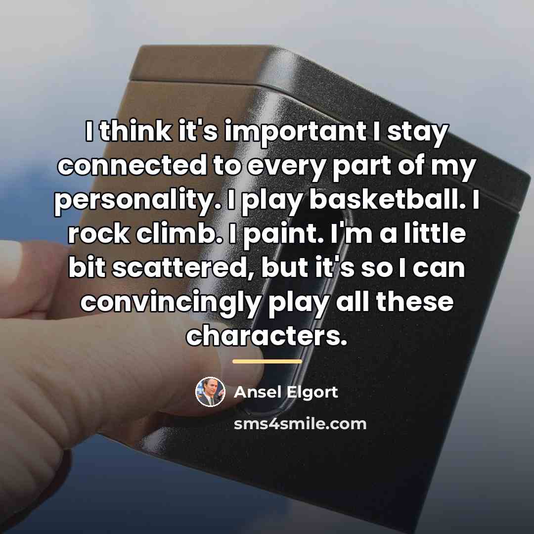 “I think it's important I stay connected to every part…” quote by Ansel Elgort