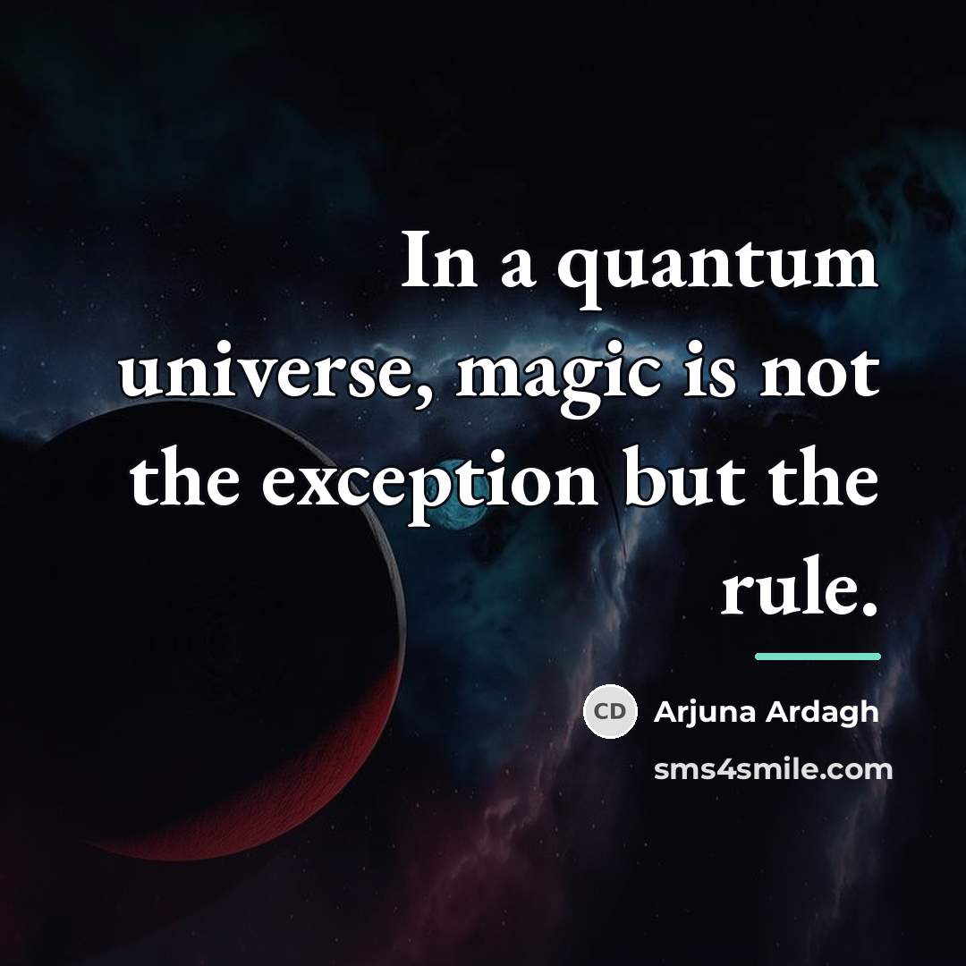 “In a quantum universe, magic is not the exception but…” quote by Arjuna Ardagh