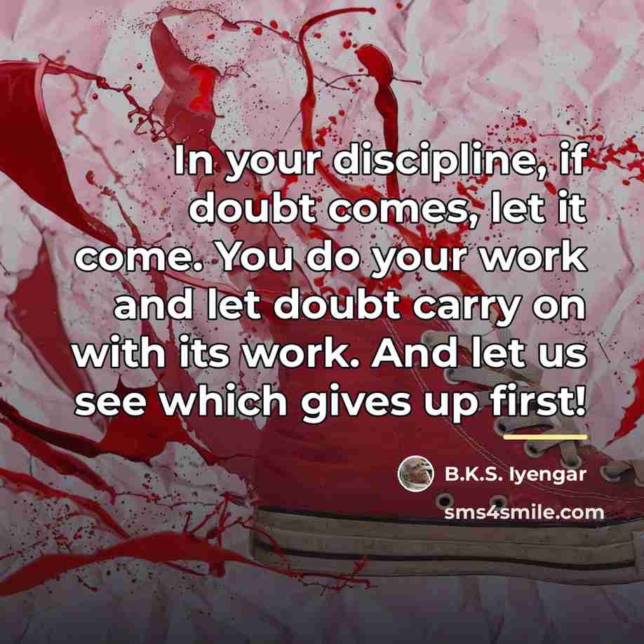 “In your discipline, if doubt comes, let it come. You…” quote by B.K.S. Iyengar