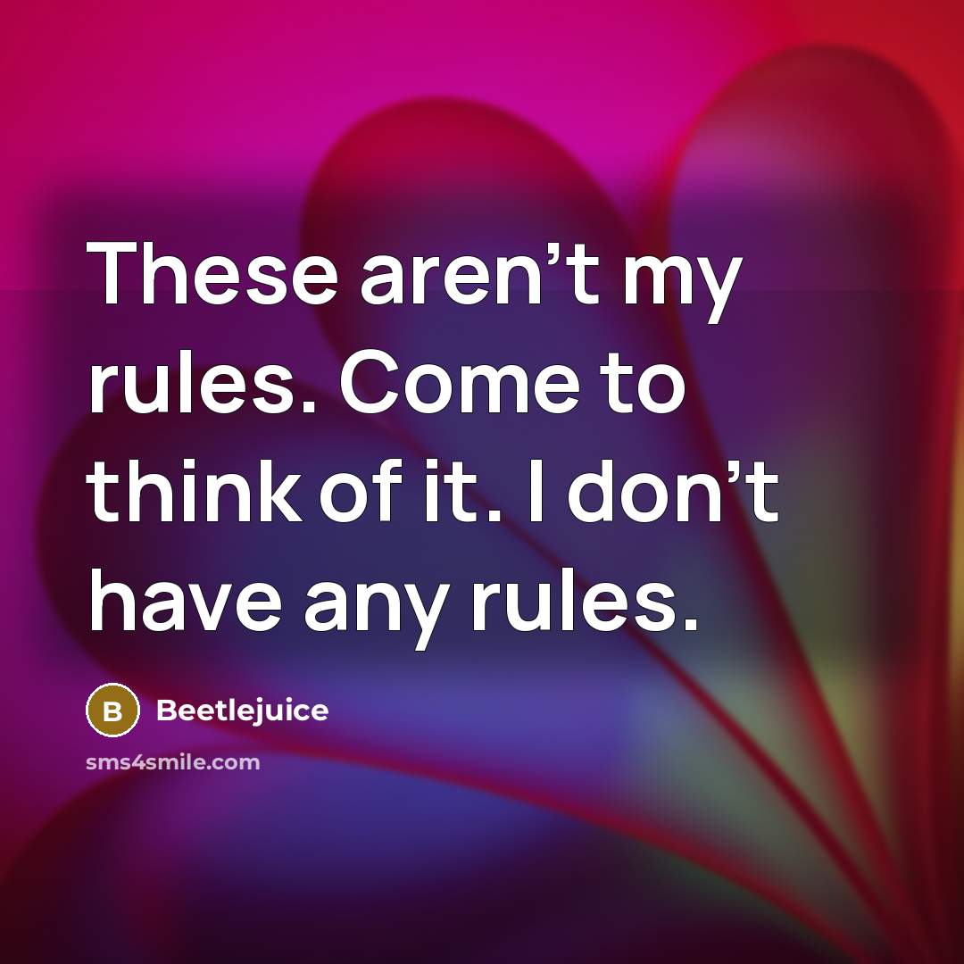 “These aren't my rules. Come to think of it. I…” quote by Beetlejuice