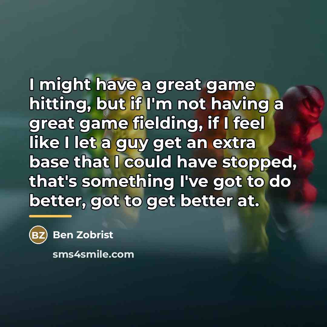 “I might have a great game hitting, but if I'm…” quote by Ben Zobrist