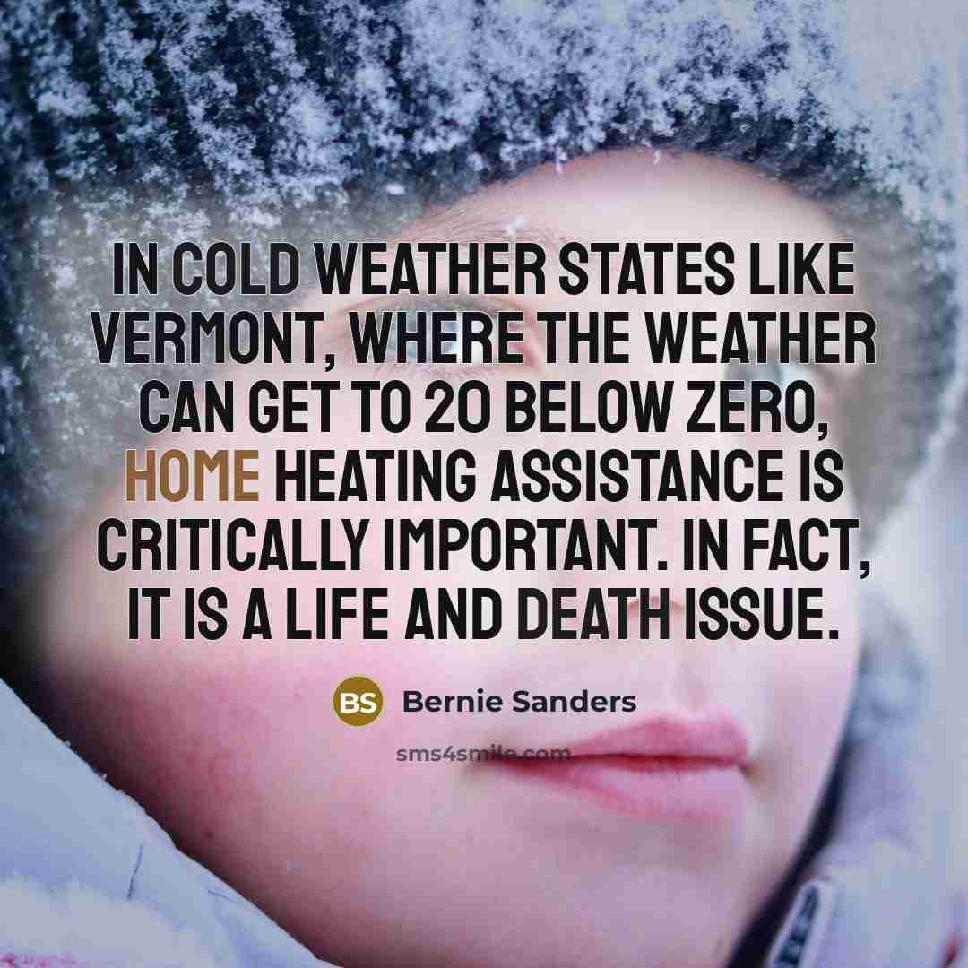 “In cold weather states like Vermont, where the weather can…” quote by Bernie Sanders