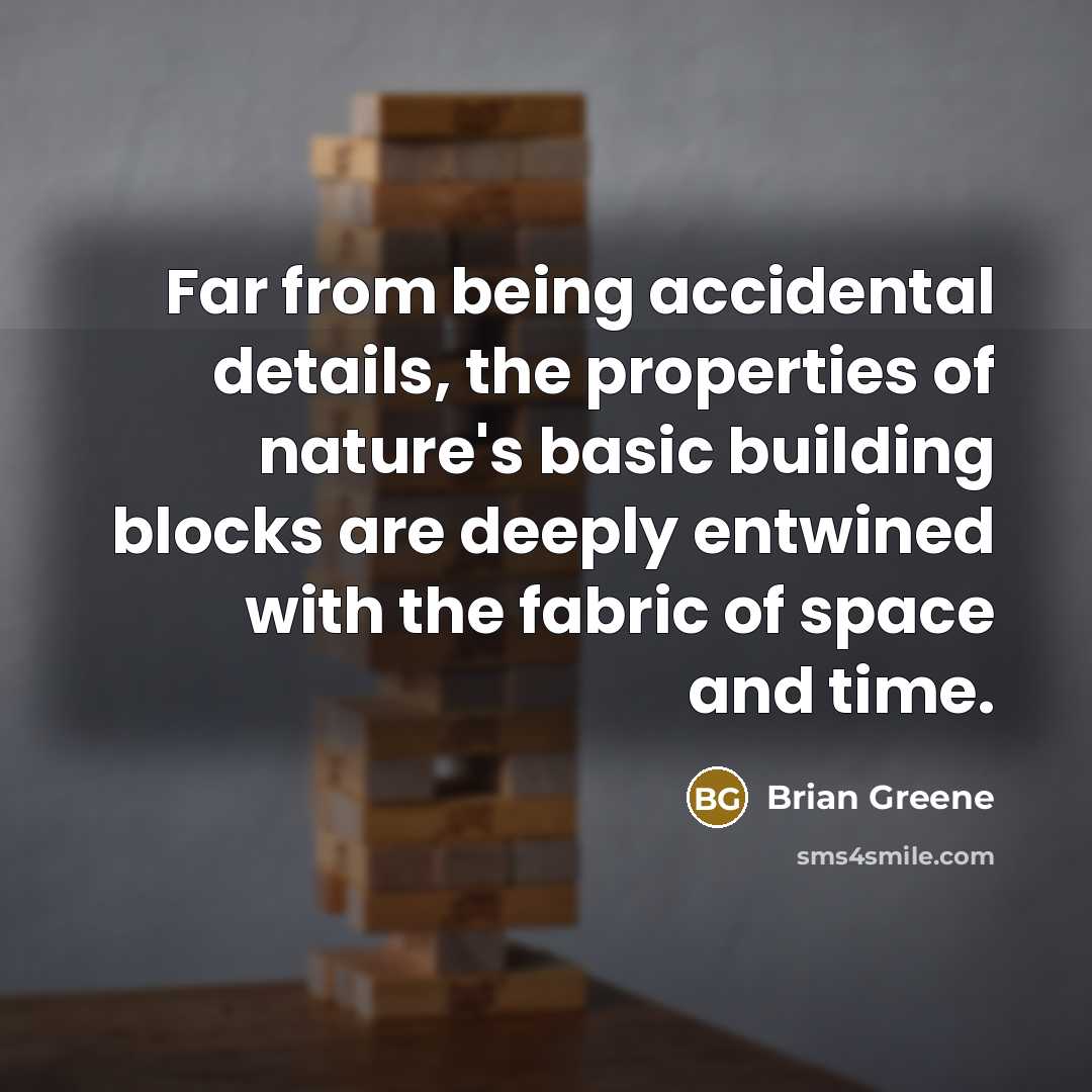 “Far from being accidental details, the properties of nature's basic…” quote by Brian Greene