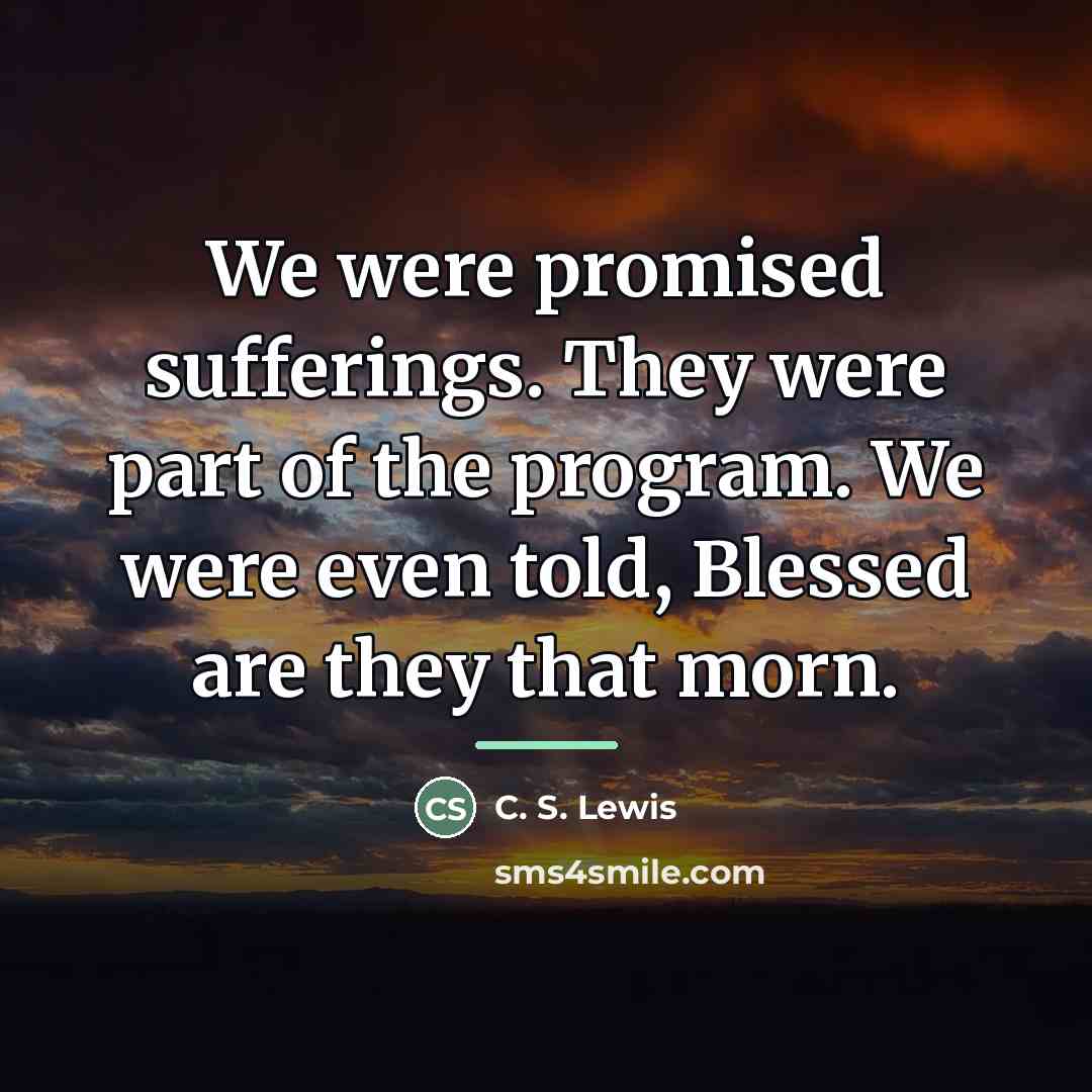 “We were promised sufferings. They were part of the program.…” quote by C. S. Lewis