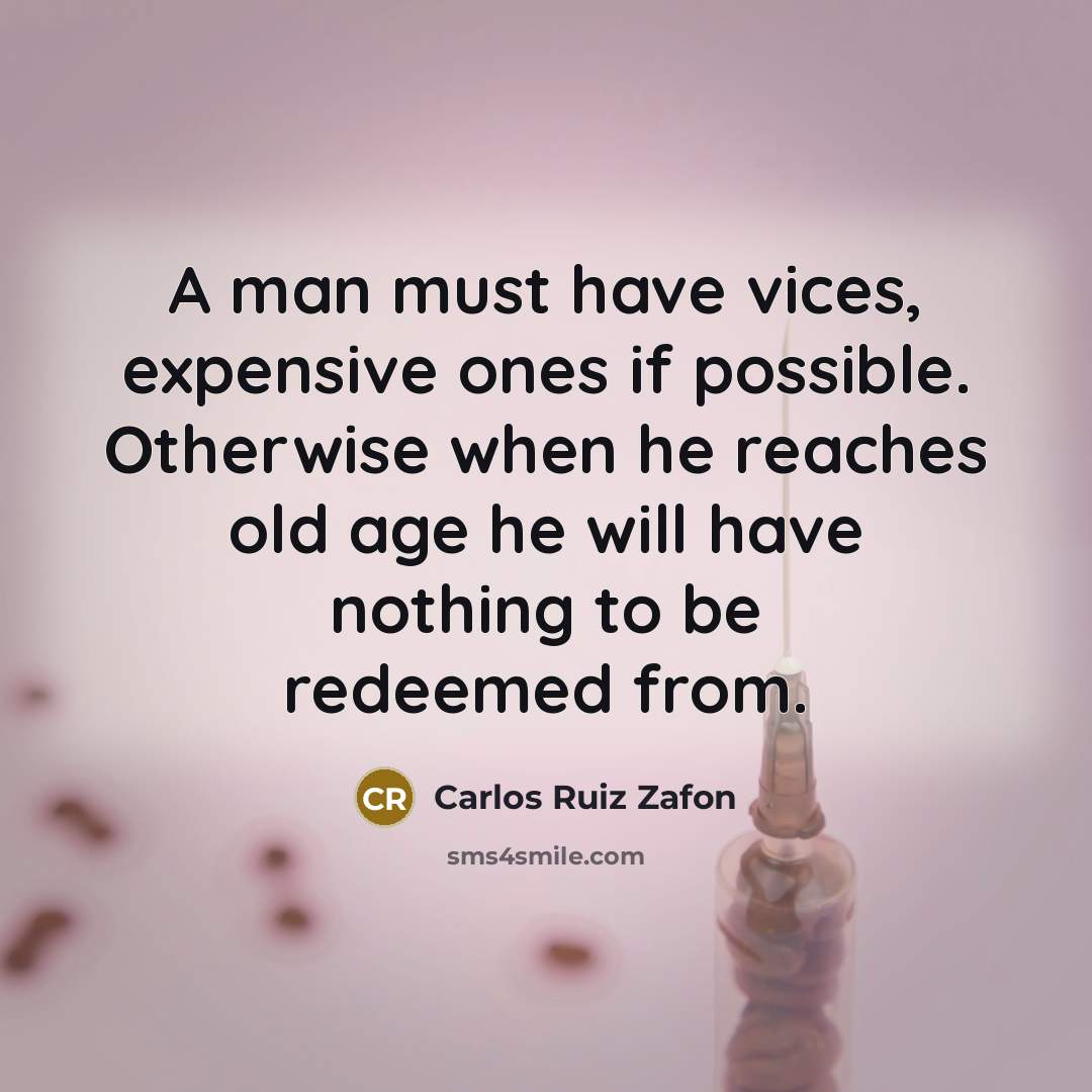 “A man must have vices, expensive ones if possible. Otherwise…” quote by Carlos Ruiz Zafon