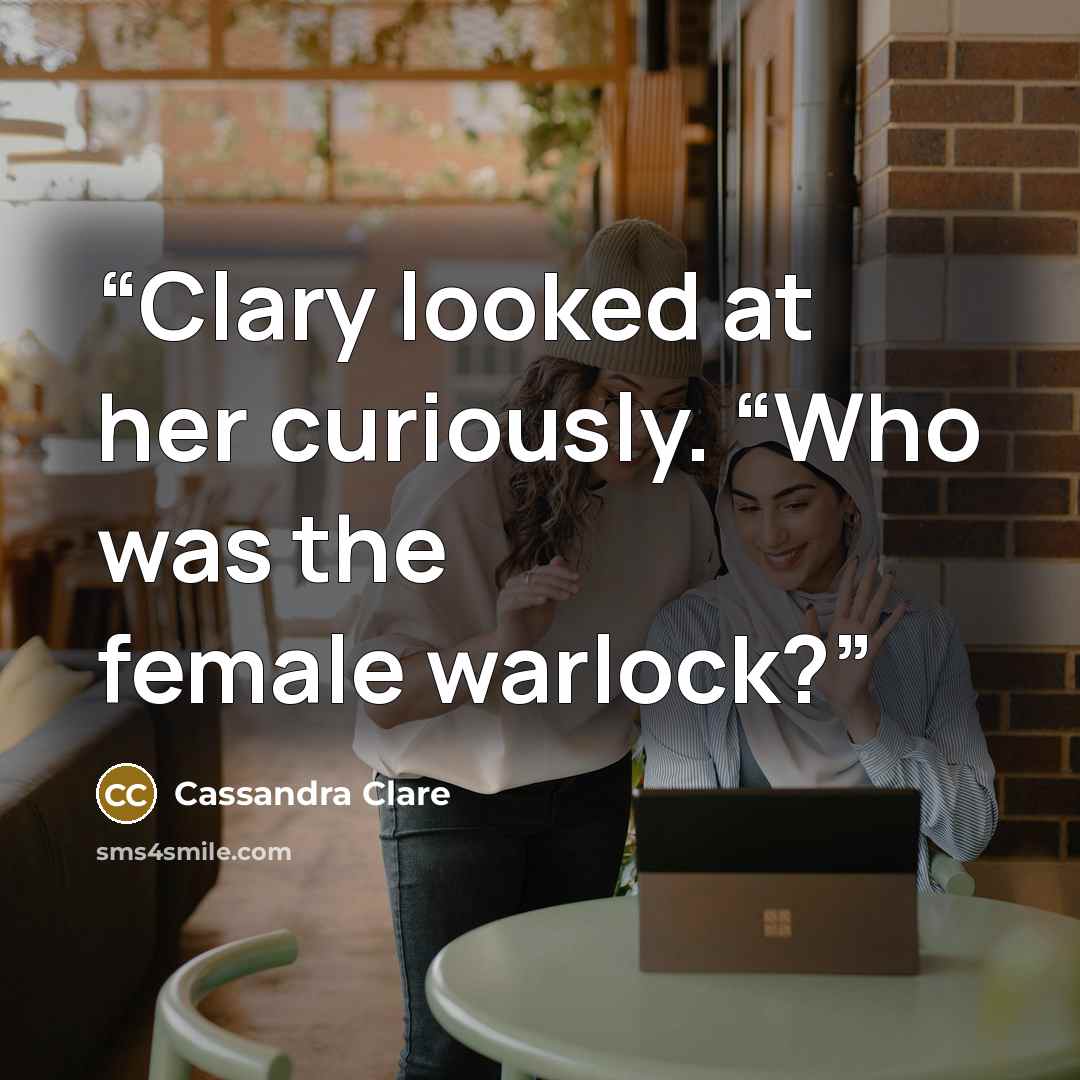 “Clary looked at her curiously. “Who was the female warlock?” quote by Cassandra Clare