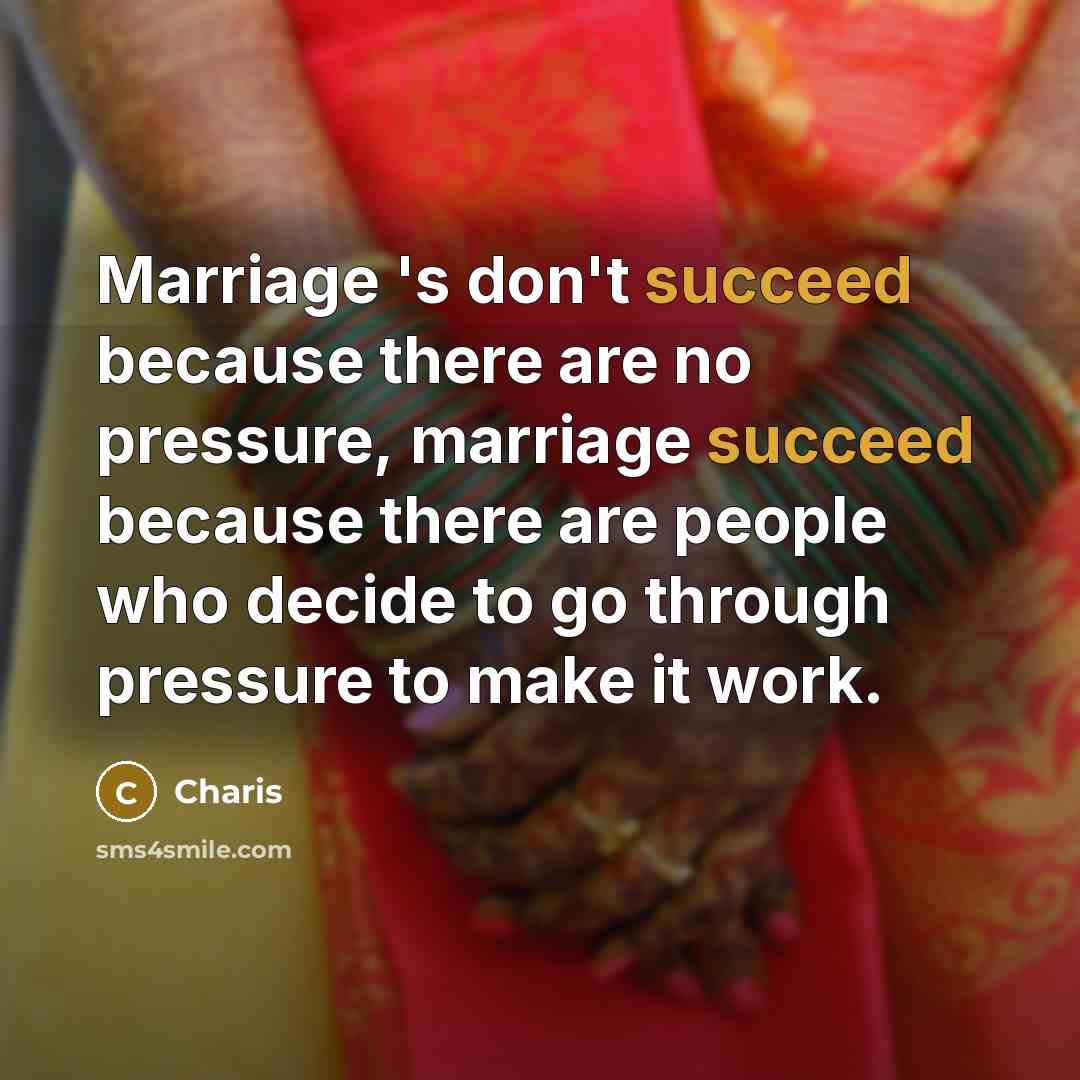 “Marriage 's don't succeed because there are no pressure, marriage…” quote by Charis