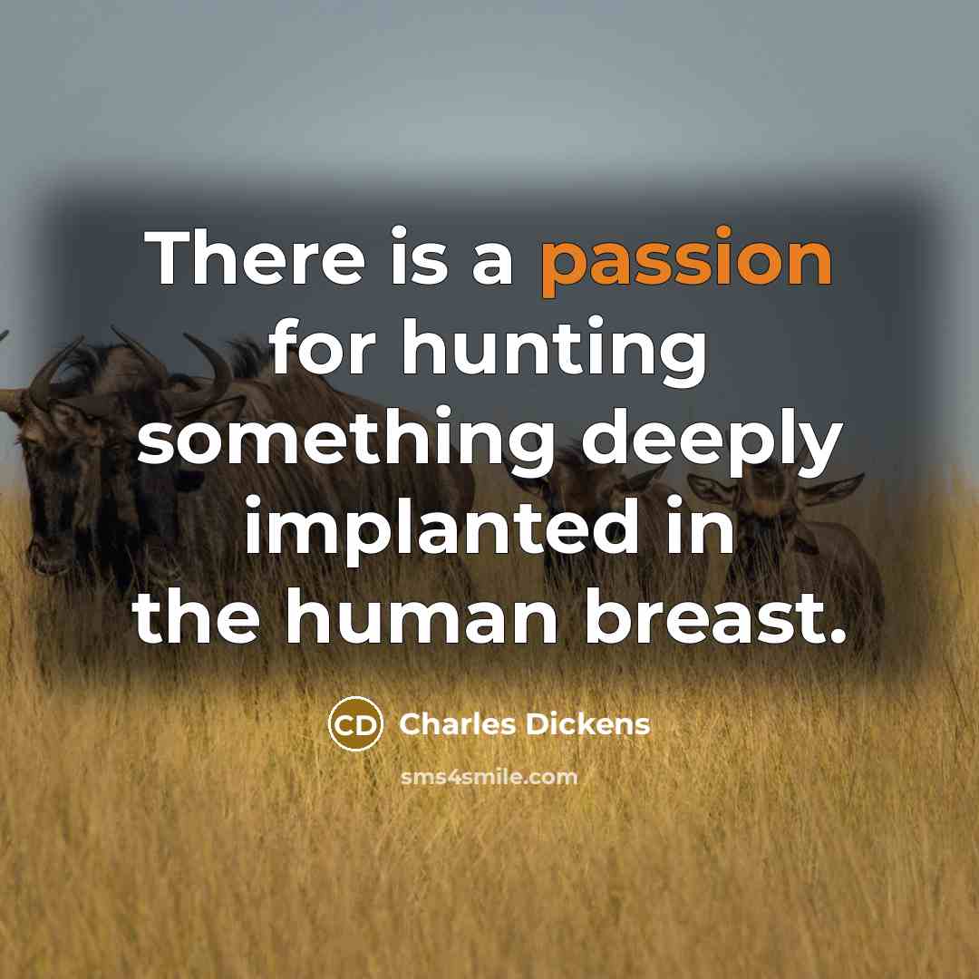 “There is a passion for hunting something deeply implanted in…” quote by Charles Dickens
