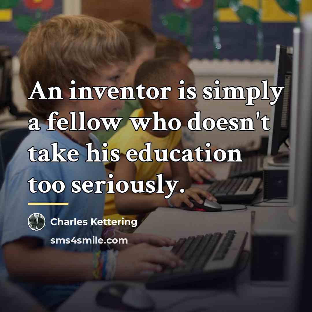 “An inventor is simply a fellow who doesn't take his…” quote by Charles Kettering