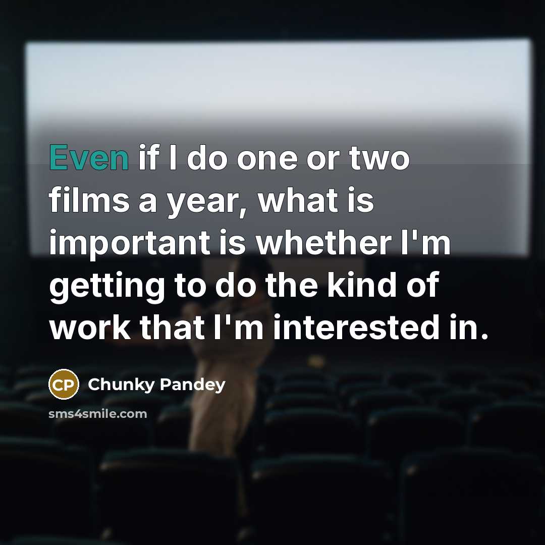 “Even if I do one or two films a year,…” quote by Chunky Pandey