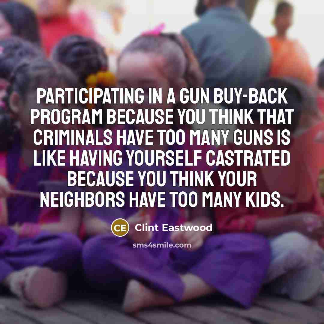 “Participating in a gun buy-back program because you think that…” quote by Clint Eastwood