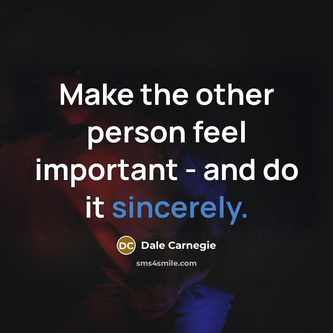 “Make the other person feel important - and do it…” quote by Dale Carnegie