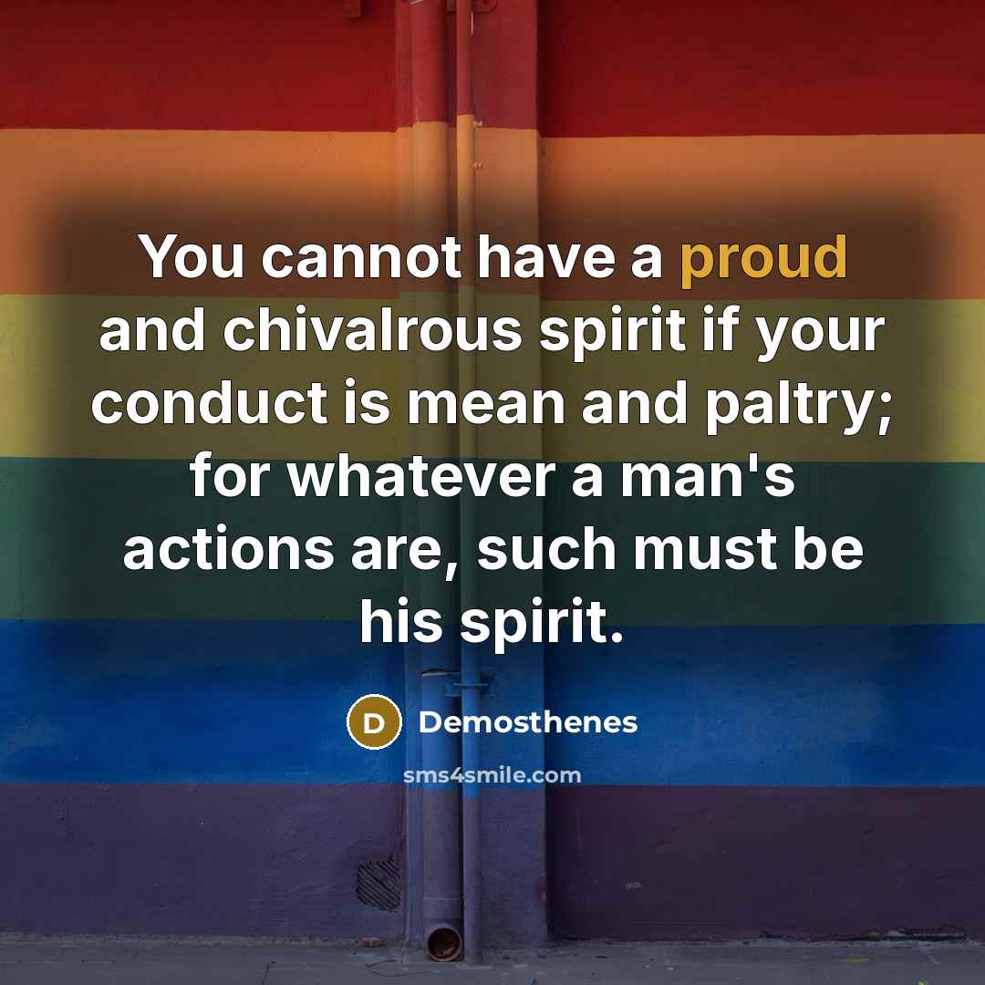 “You cannot have a proud and chivalrous spirit if your…” quote by Demosthenes