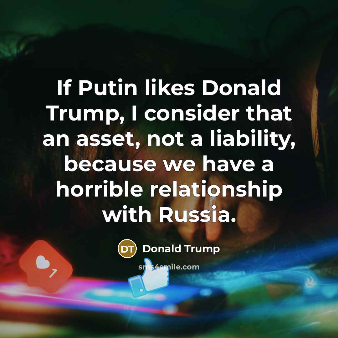 “If Putin likes Donald Trump, I consider that an asset,…” quote by Donald Trump