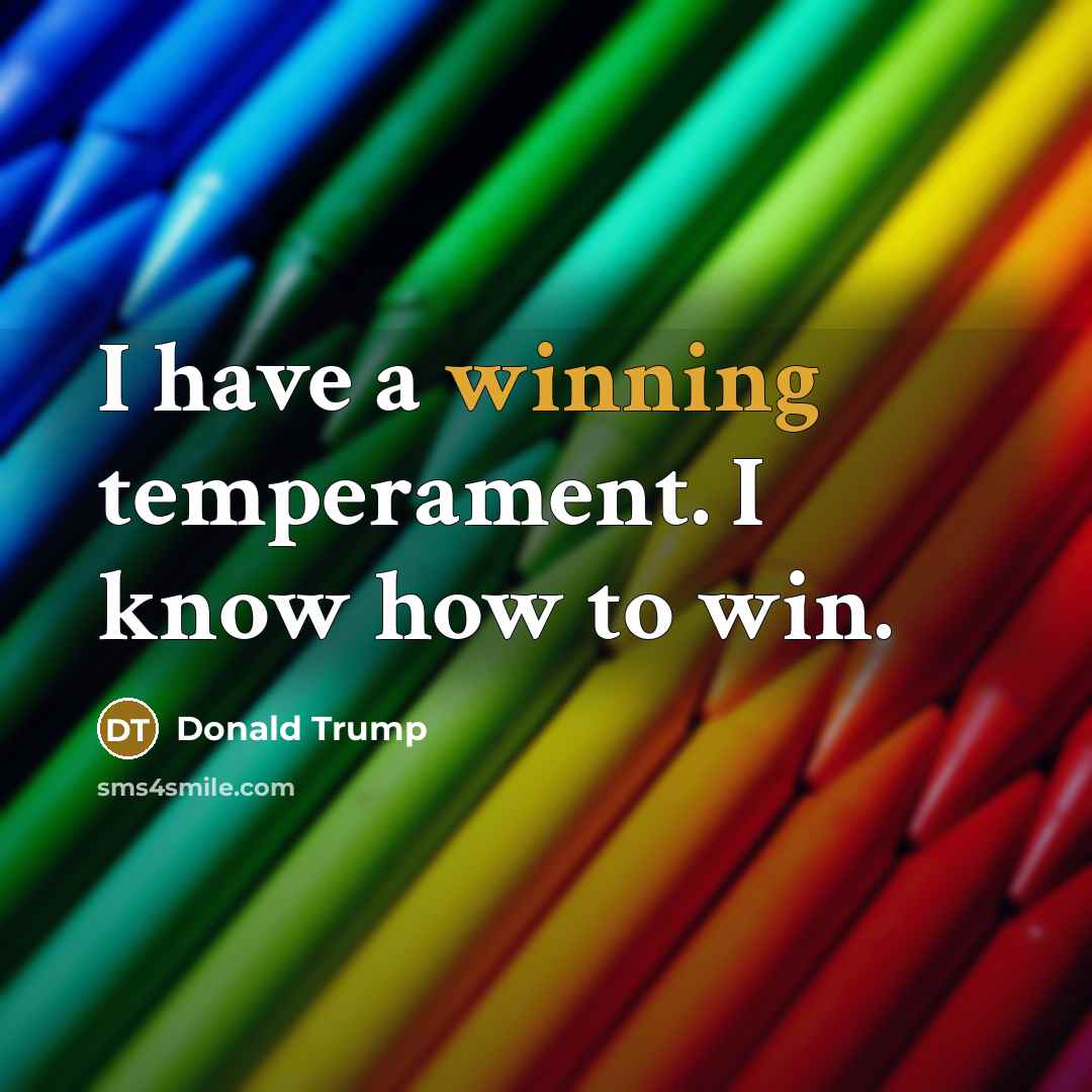 “I have a winning temperament. I know how to win.…” quote by Donald Trump