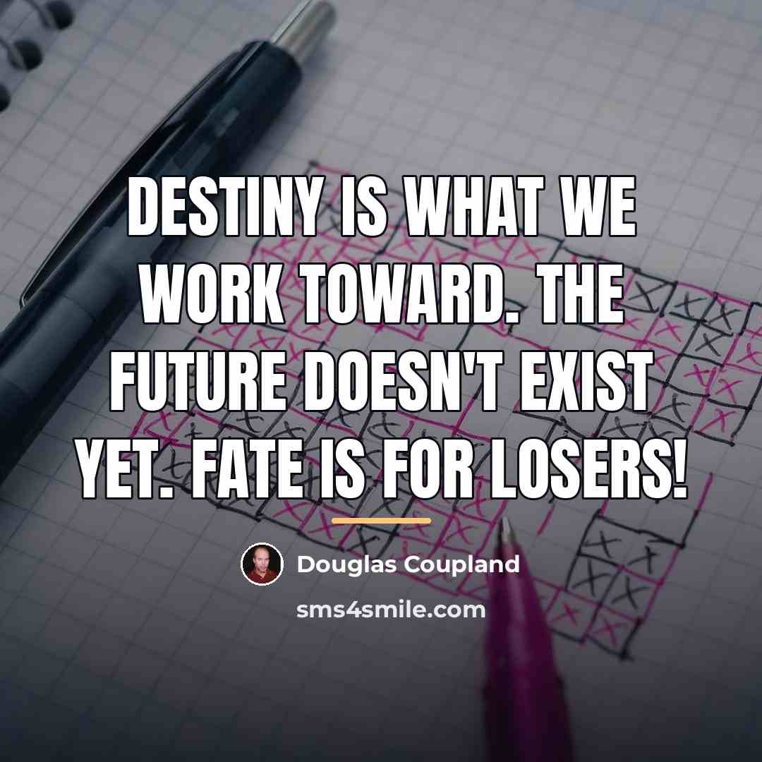 “Destiny is what we work toward. The future doesn't exist…” quote by Douglas Coupland