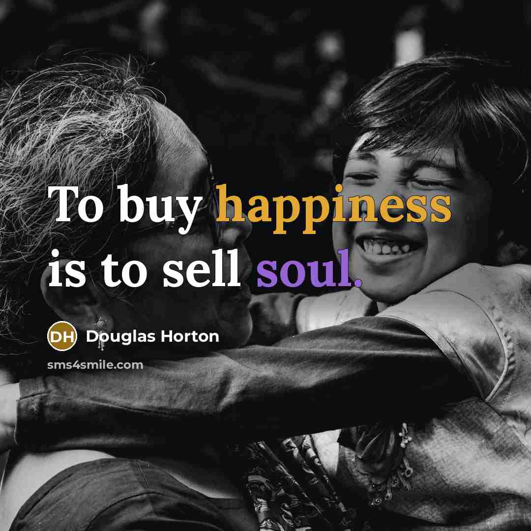 “To buy happiness is to sell soul.…” quote by Douglas Horton