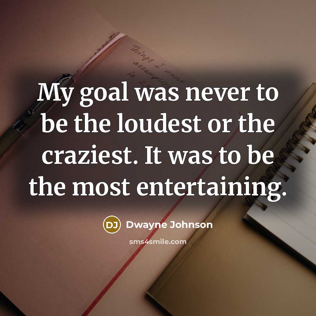 “My goal was never to be the loudest or the…” quote by Dwayne Johnson