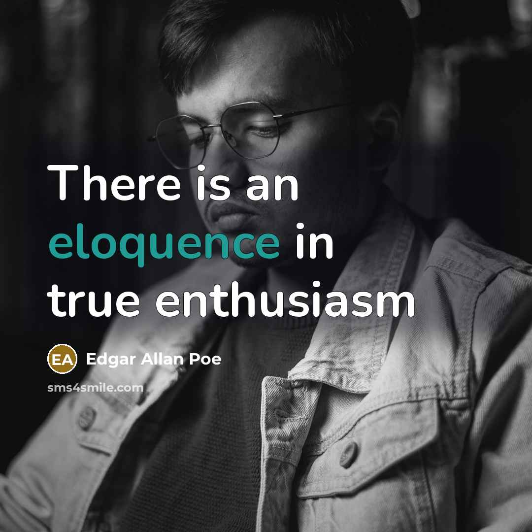 “There is an eloquence in true enthusiasm…” quote by Edgar Allan Poe