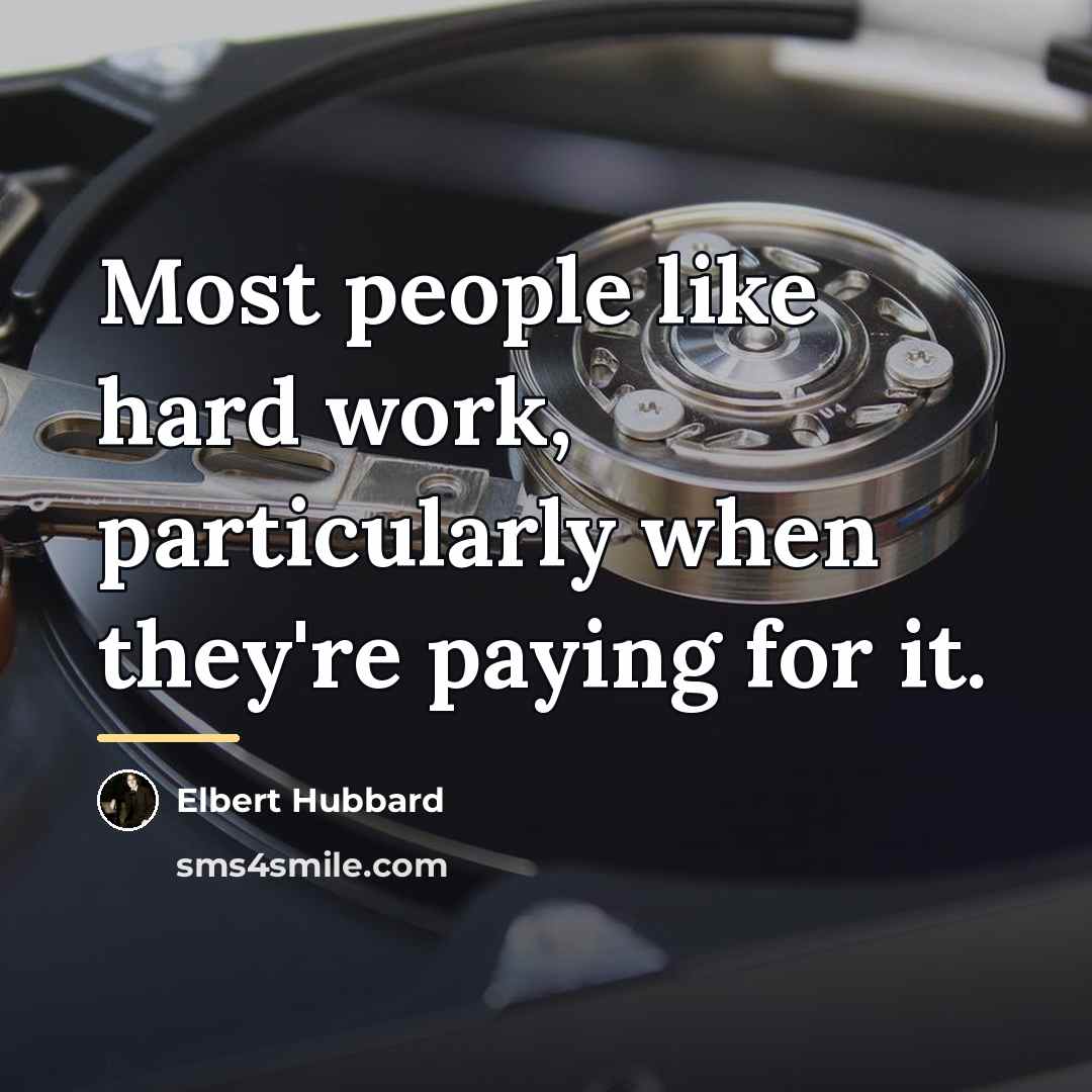 “Most people like hard work, particularly when they're paying for…” quote by Elbert Hubbard