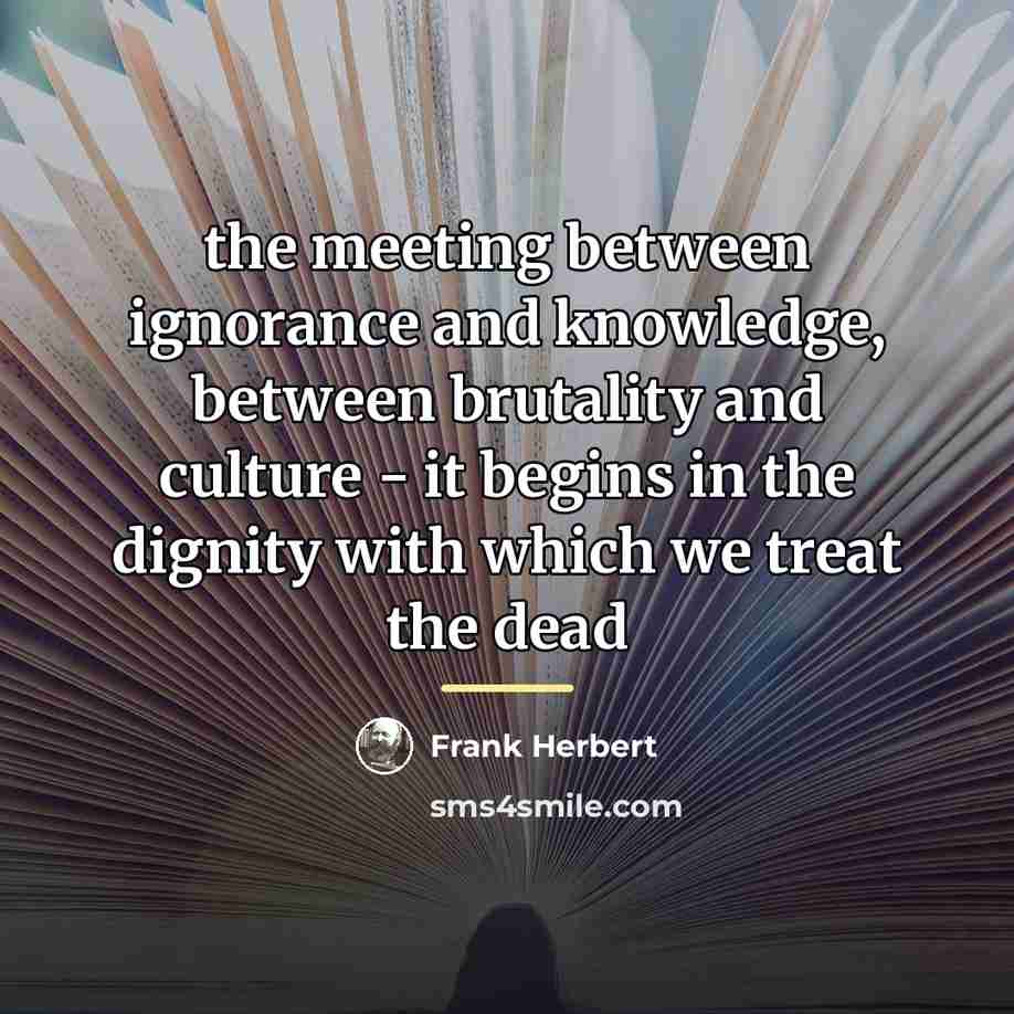 “the meeting between ignorance and knowledge, between brutality and culture…” quote by Frank Herbert