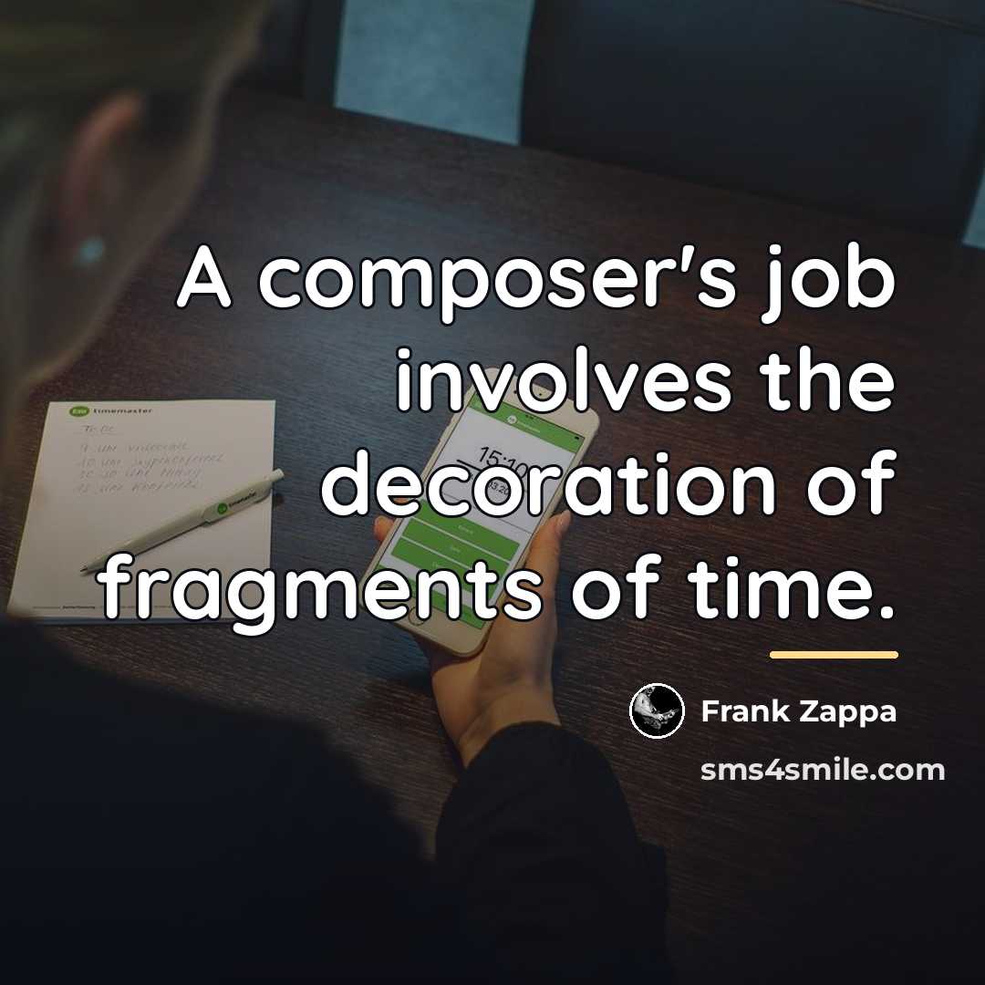 “A composer's job involves the decoration of fragments of time.…” quote by Frank Zappa