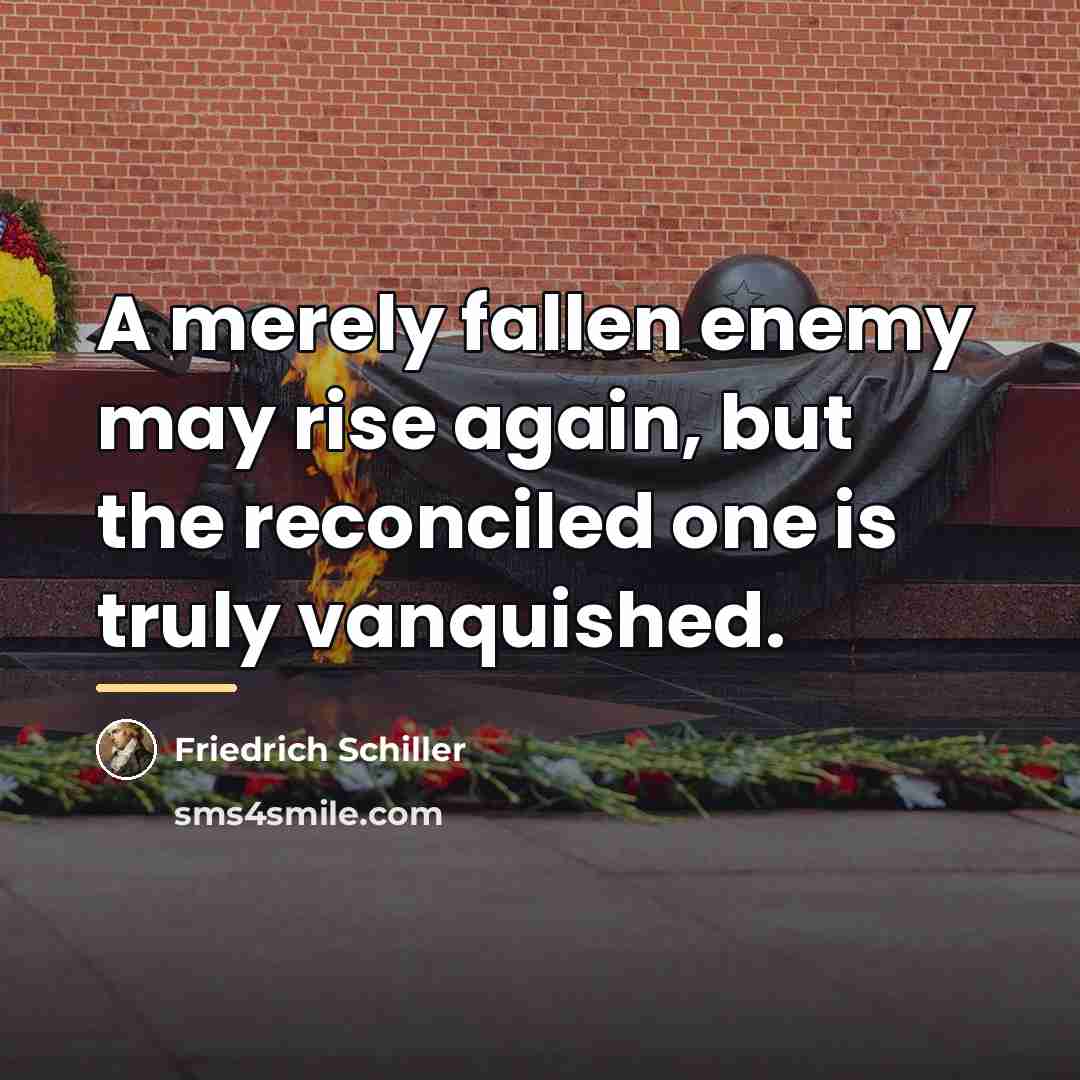 “A merely fallen enemy may rise again, but the reconciled…” quote by Friedrich Schiller