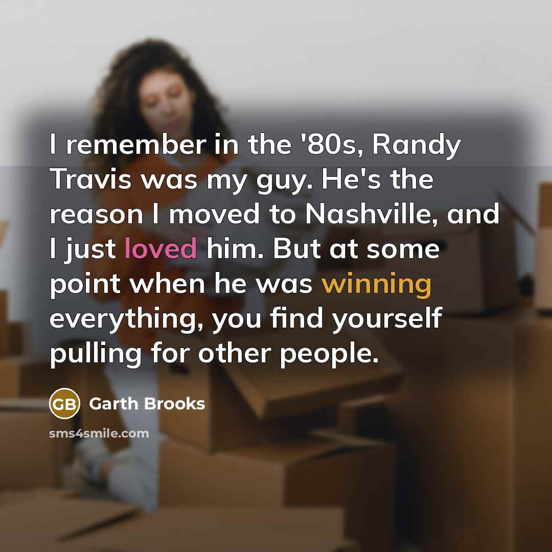 “I remember in the '80s, Randy Travis was my guy.…” quote by Garth Brooks