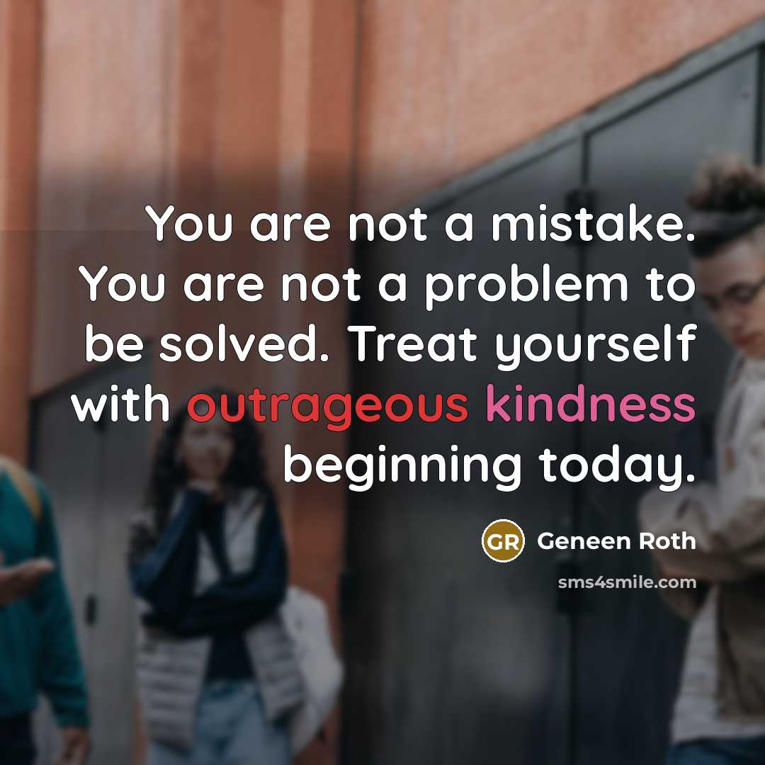 “You are not a mistake. You are not a problem…” quote by Geneen Roth