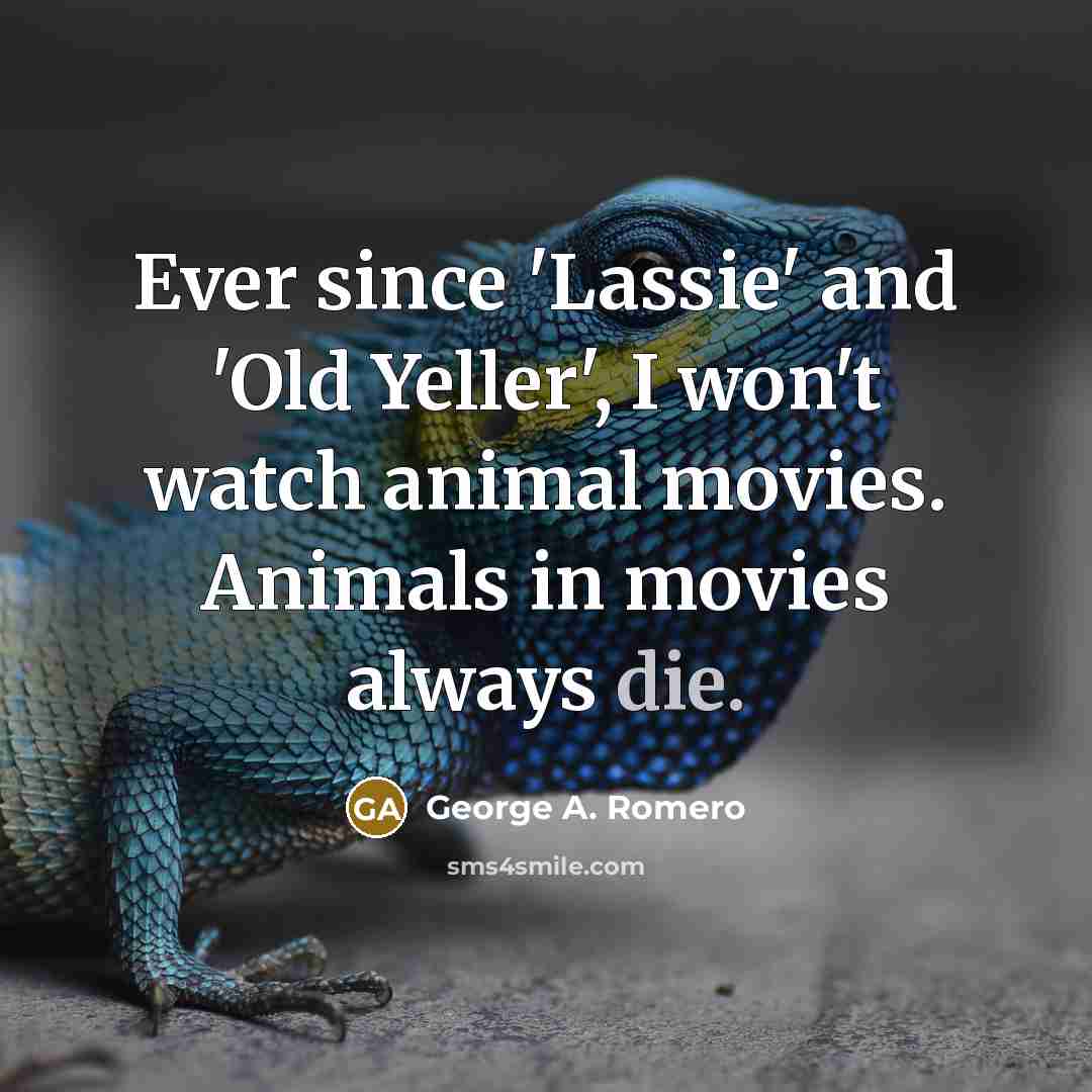 “Ever since 'Lassie' and 'Old Yeller', I won't watch animal…” quote by George A. Romero