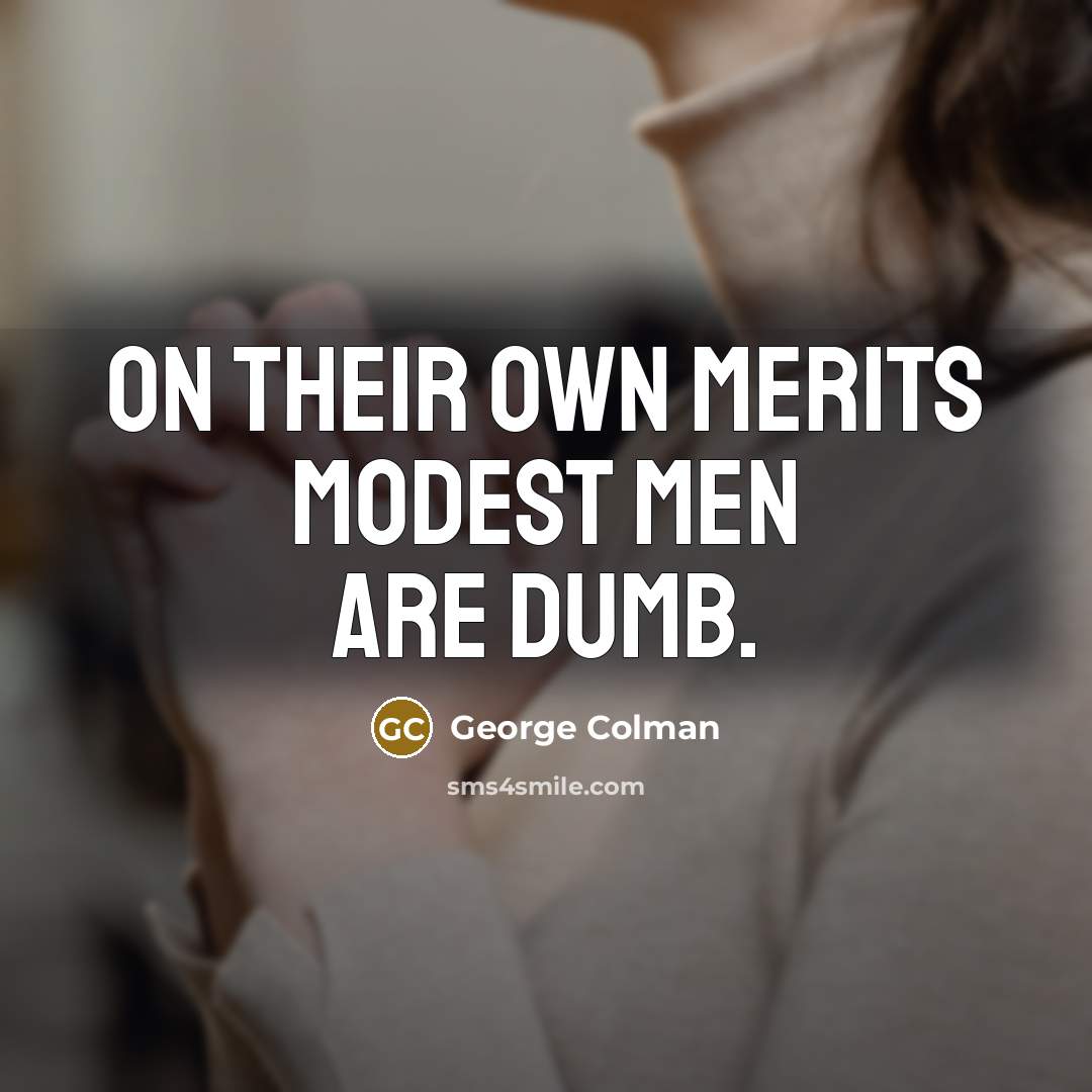 “On their own merits modest men are dumb.…” quote by George Colman