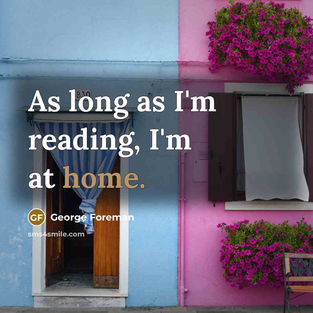 “As long as I'm reading, I'm at home.…” quote by George Foreman