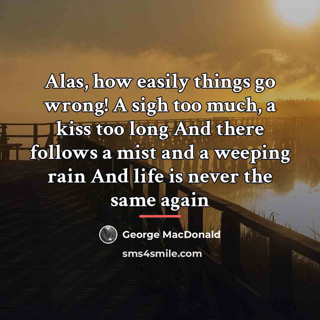 “Alas, how easily things go wrong! A sigh too much,…” quote by George MacDonald
