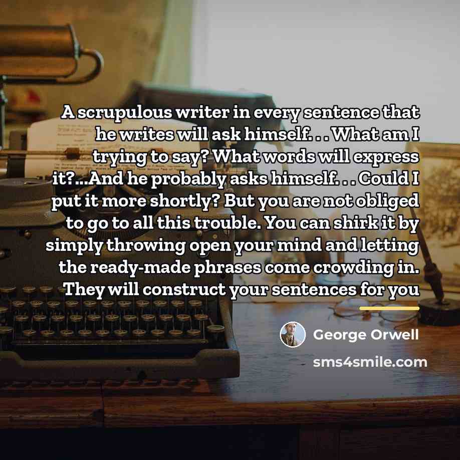 “A scrupulous writer in every sentence that he writes will…” quote by George Orwell