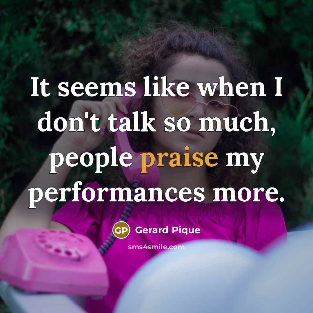 “It seems like when I don't talk so much, people…” quote by Gerard Pique