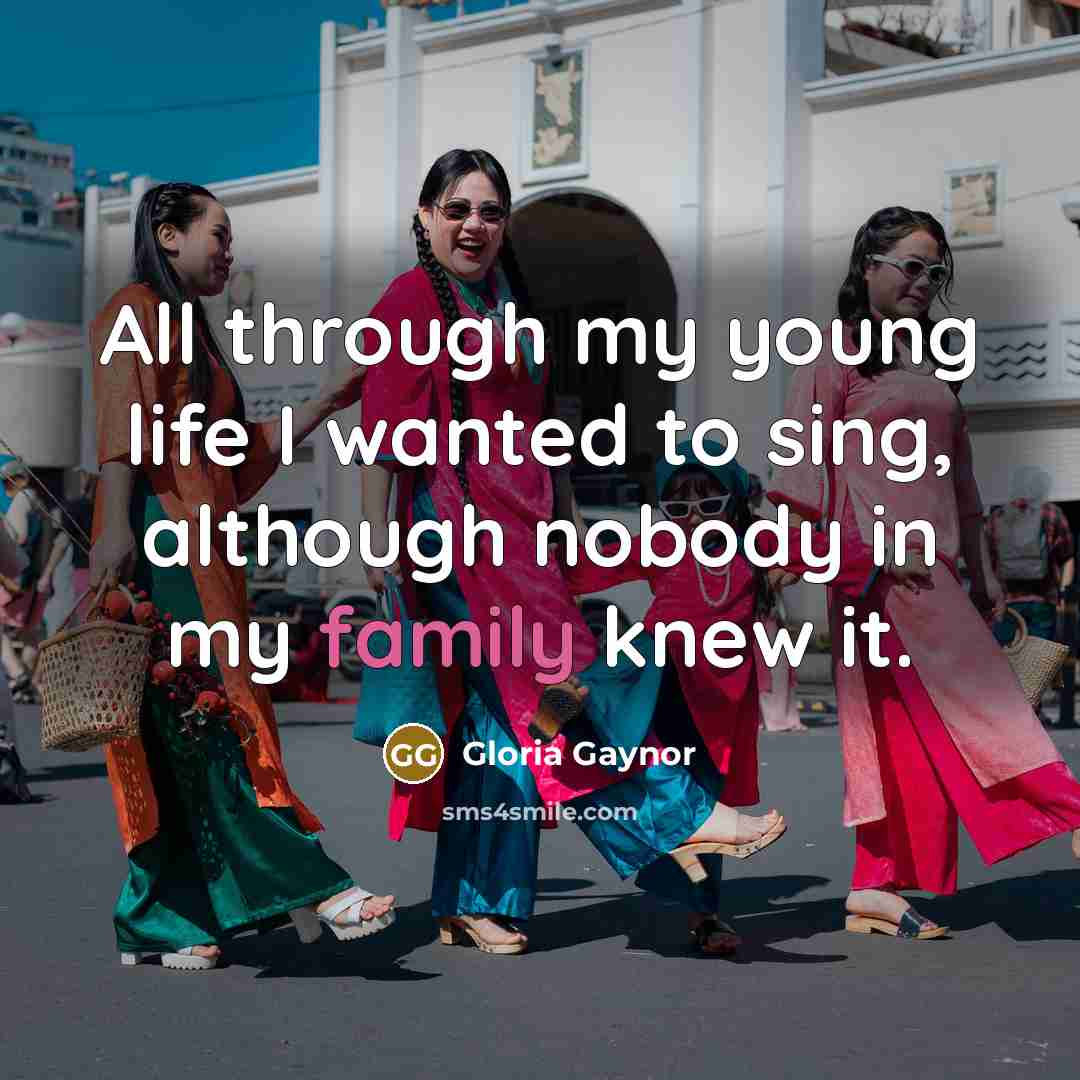 “All through my young life I wanted to sing, although…” quote by Gloria Gaynor