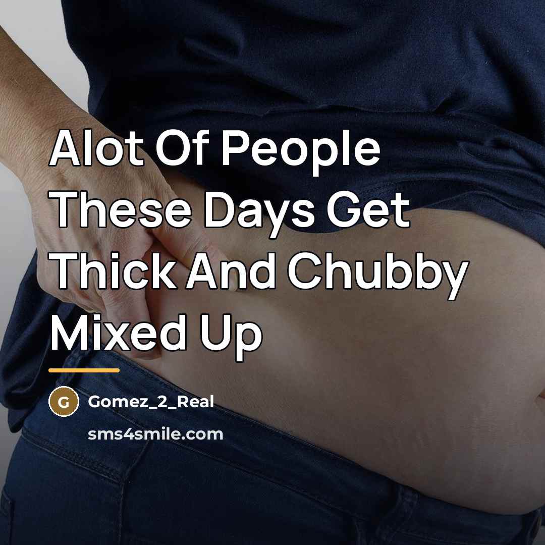 “Alot Of People These Days Get Thick And Chubby Mixed…” quote by Gomez_2_Real