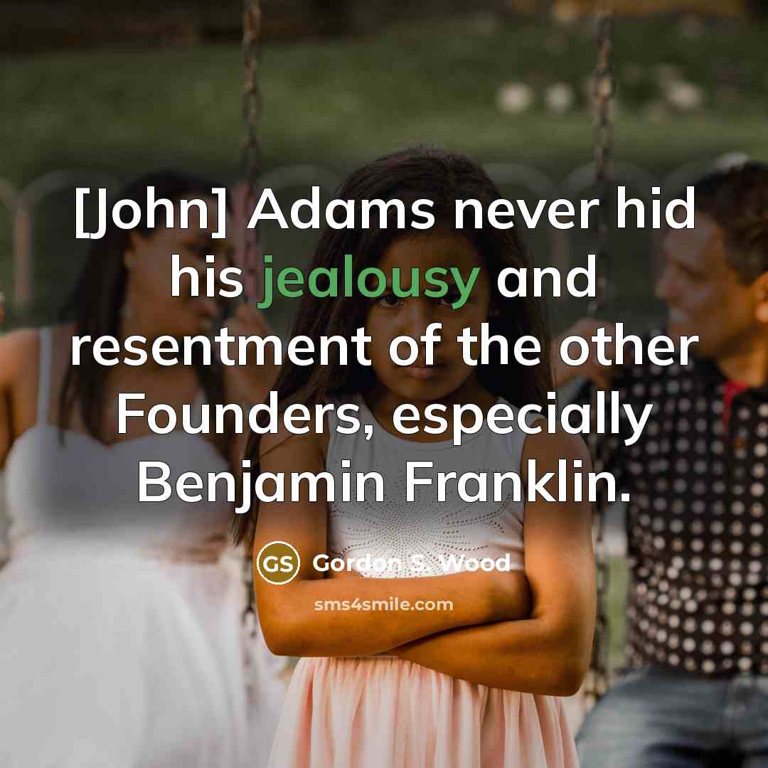 “[John] Adams never hid his jealousy and resentment of the…” quote by Gordon S. Wood