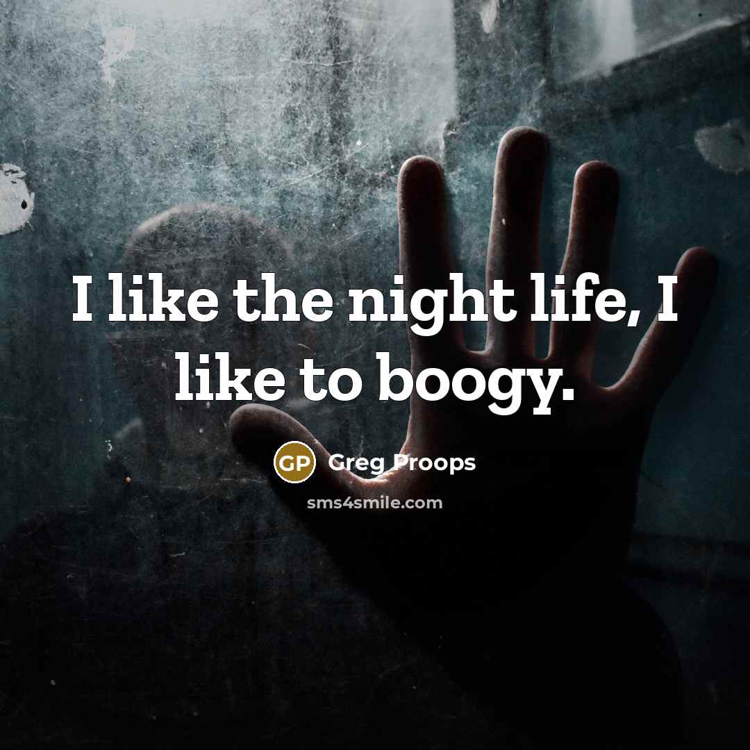 “I like the night life, I like to boogy.…” quote by Greg Proops